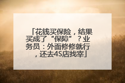 花钱买保险，结果买成了“保障”？业务员：外面修修就行，还去4S店找宰