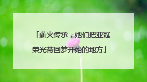 薪火传承，她们把亚冠荣光带回梦开始的地方
