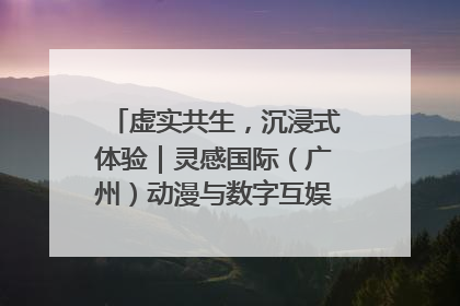 虚实共生，沉浸式体验｜灵感国际（广州）动漫与数字互娱出口展招商启动