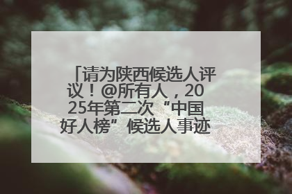 请为陕西候选人评议！@所有人，2025年第二次“中国好人榜”候选人事迹展示评议开始