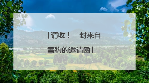 请收！一封来自雪豹的邀请函