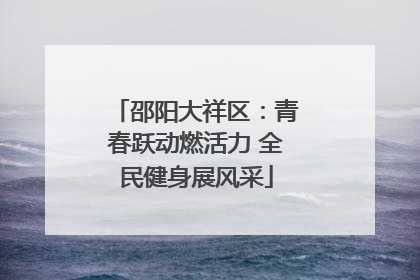 邵阳大祥区：青春跃动燃活力 全民健身展风采