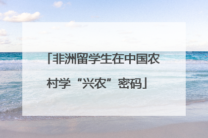 非洲留学生在中国农村学“兴农”密码
