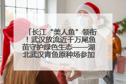 长江“美人鱼”领衔！武汉放流近千万尾鱼苗守护绿色生态——湖北武汉青鱼原种场参加2025年“全国放鱼日”增殖放流活动