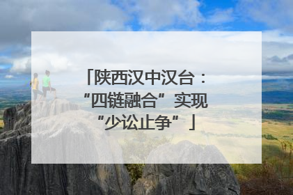陕西汉中汉台：“四链融合”实现“少讼止争”