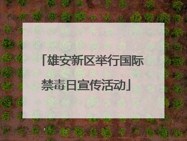 雄安新区举行国际禁毒日宣传活动