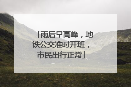 雨后早高峰，地铁公交准时开班，市民出行正常