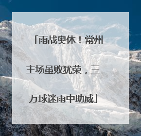 雨战奥体！常州主场虽败犹荣，三万球迷雨中助威