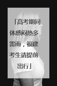 高考期间体感闷热多雷雨，福建考生请提前出行