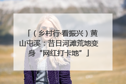 （乡村行·看振兴）黄山屯溪：昔日河滩荒地变身“网红打卡地”