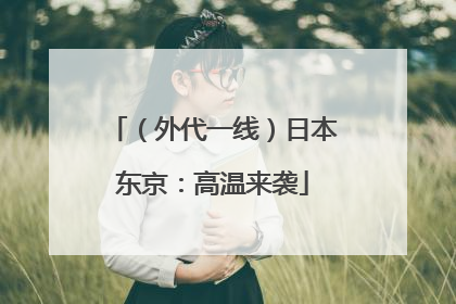 （外代一线）日本东京：高温来袭