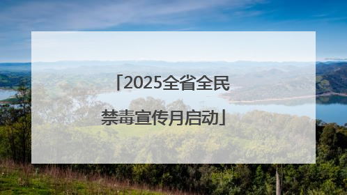 2025全省全民禁毒宣传月启动