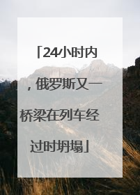 24小时内，俄罗斯又一桥梁在列车经过时坍塌