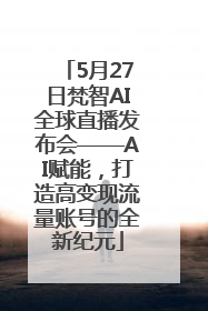 5月27日梵智AI全球直播发布会——AI赋能，打造高变现流量账号的全新纪元