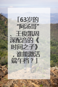 63岁的“阿汤哥”、王俊凯周深配音的《时间之子》，谁能激活端午档？
