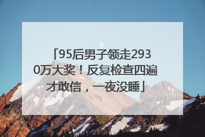 95后男子领走2930万大奖！反复检查四遍才敢信，一夜没睡