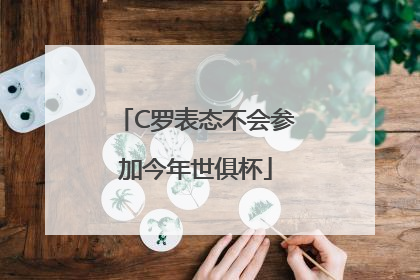C罗表态不会参加今年世俱杯
